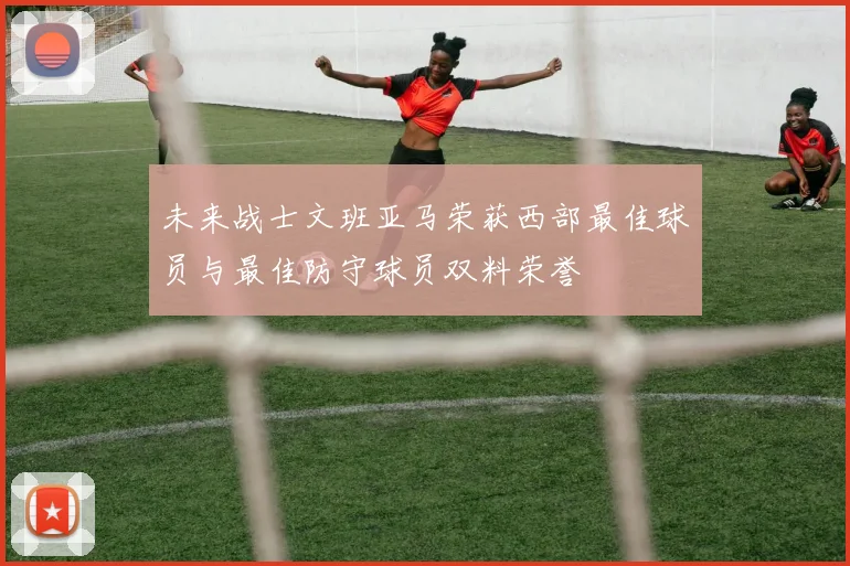 未来战士文班亚马荣获西部最佳球员与最佳防守球员双料荣誉