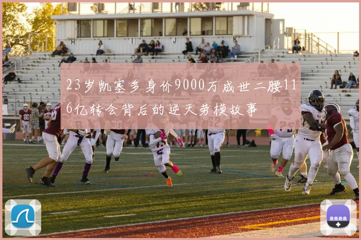 23岁凯塞多身价9000万成世二腰116亿转会背后的逆天劳模故事