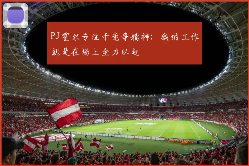 PJ霍尔专注于竞争精神：我的工作就是在场上全力以赴