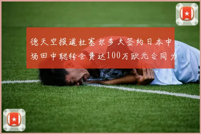 德天空报道杜塞尔多夫签约日本中场田中聪转会费达100万欧元合同为期四年