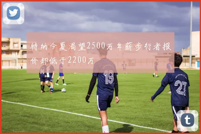 特纳今夏渴望2500万年薪步行者报价却低于2200万