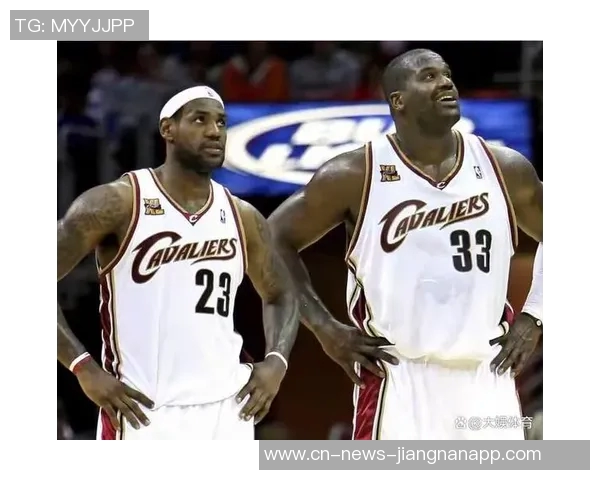 奥尼尔称赞詹姆斯团队意识强大善于把握接管时机与团队协作